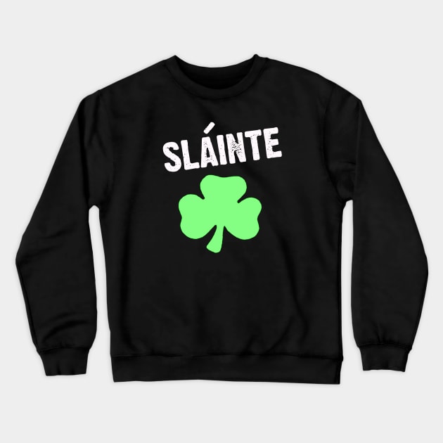 Slainte Irish for Cheers St Patricks Day Crewneck Sweatshirt by CoolApparelShop